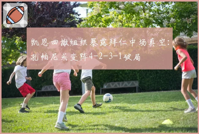 凯恩回撤组织暴露拜仁中场真空：孔帕尼或变阵4-2-3-1破局
