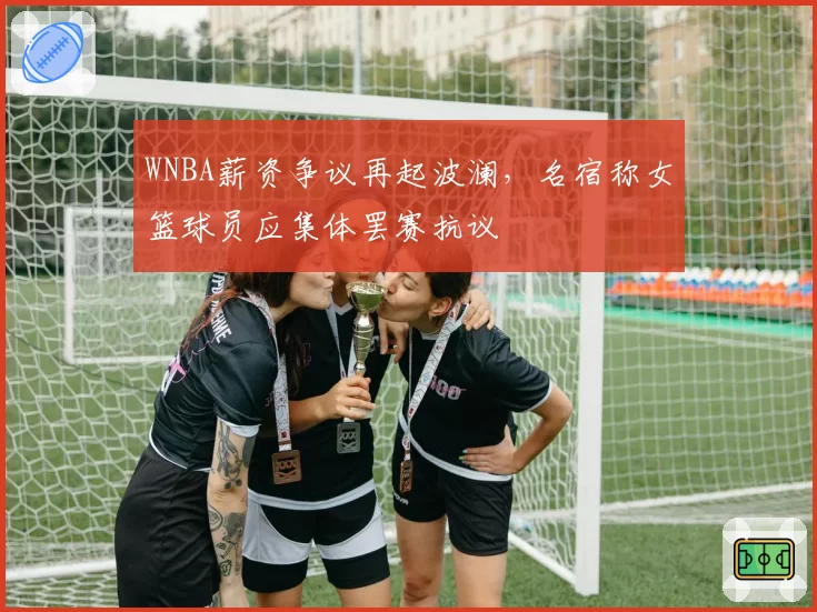WNBA薪资争议再起波澜,名宿称女篮球员应集体罢赛抗议