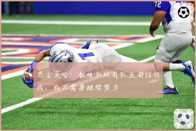 恩古莫哈：教练和所有队友都信任我，我只需要继续努力