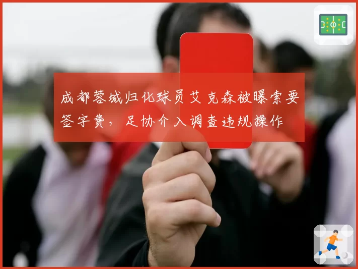 成都蓉城归化球员艾克森被曝索要签字费，足协介入调查违规操作